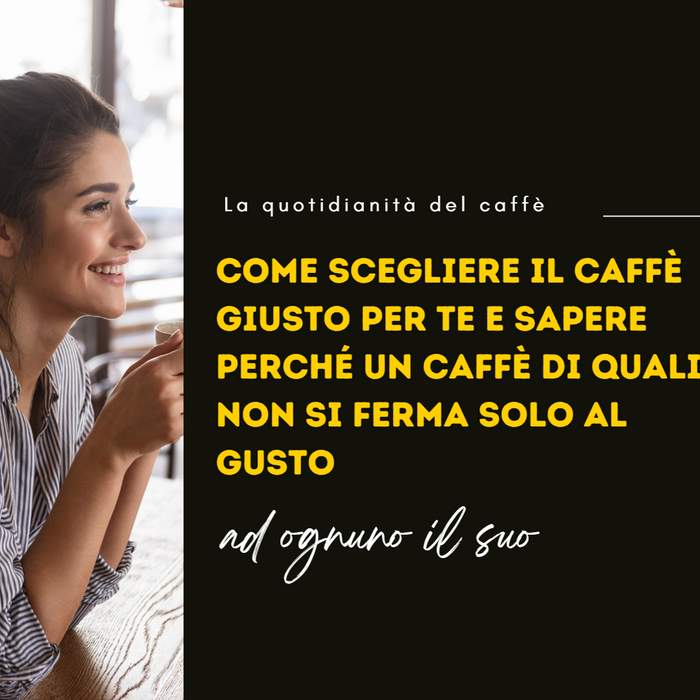 Come scegliere il caffè giusto per te e sapere perché un caffè di qualità non si ferma solo al gusto